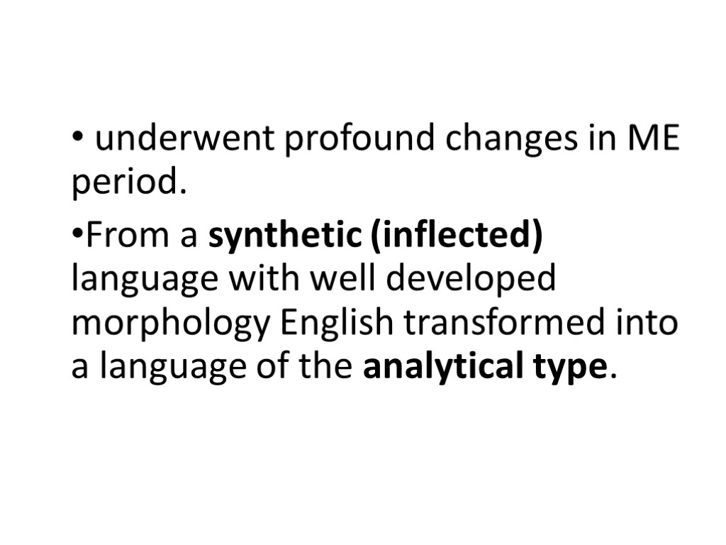 underwent profound changes in ME period. From a synthetic (inflected) language with well developed